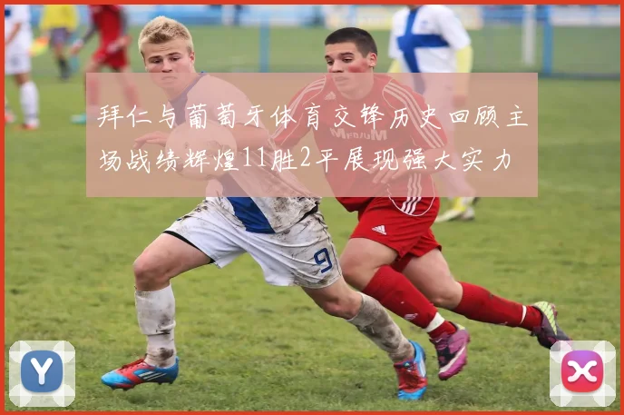 拜仁与葡萄牙体育交锋历史回顾主场战绩辉煌11胜2平展现强大实力